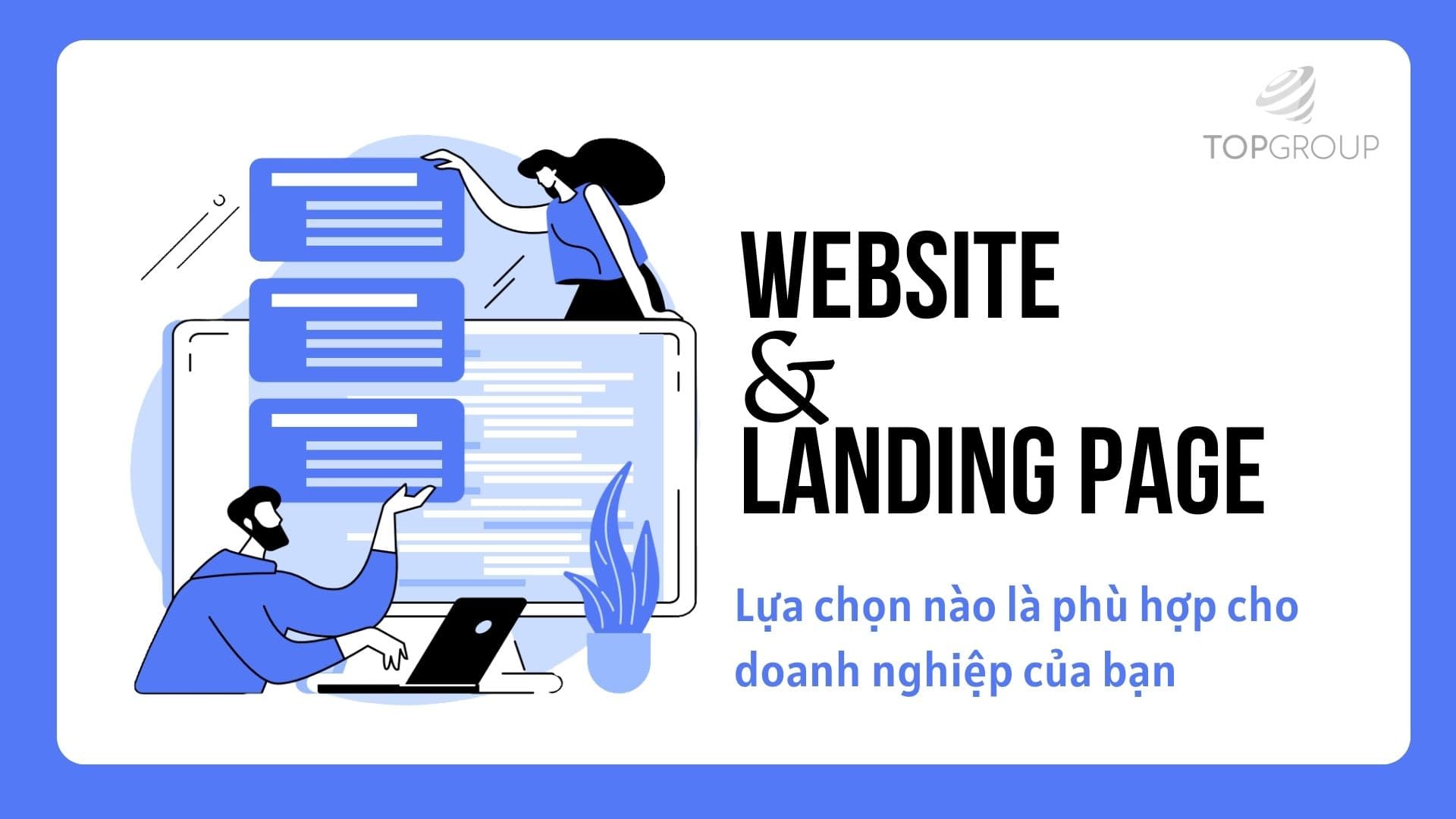 Website & Landing page? Lựa chọn nào là phù hợp cho doanh nghiệp của bạn?