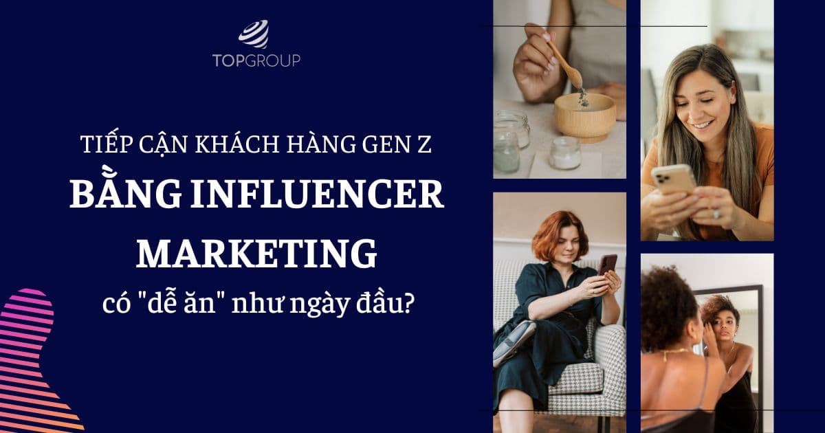 Tiếp cận khách hàng gen Z bằng Influencer Marketing - có "dễ ăn" như ngày đầu?